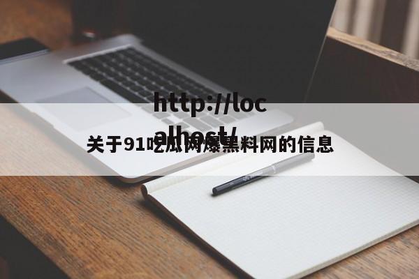 关于91吃瓜网爆黑料网的信息