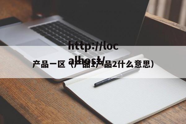 产品一区（产品1产品2什么意思）