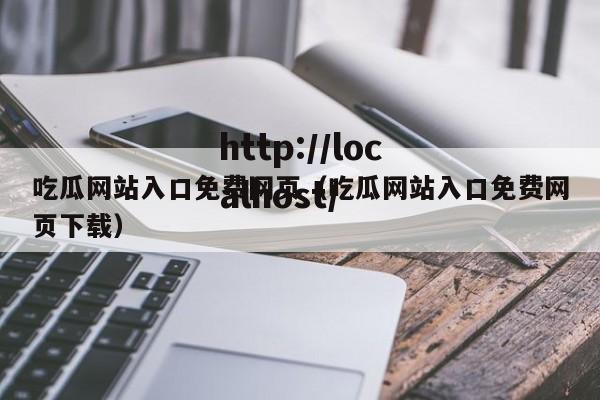 吃瓜网站入口免费网页（吃瓜网站入口免费网页下载）